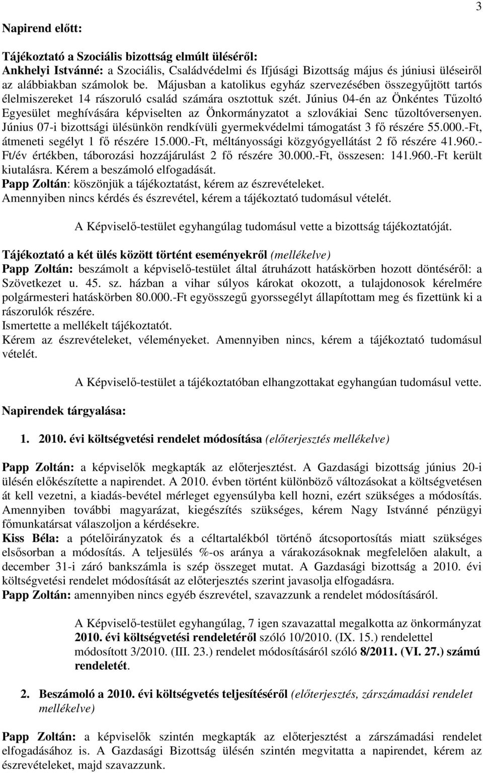 Június 04-én az Önkéntes Tőzoltó Egyesület meghívására képviselten az Önkormányzatot a szlovákiai Senc tőzoltóversenyen.