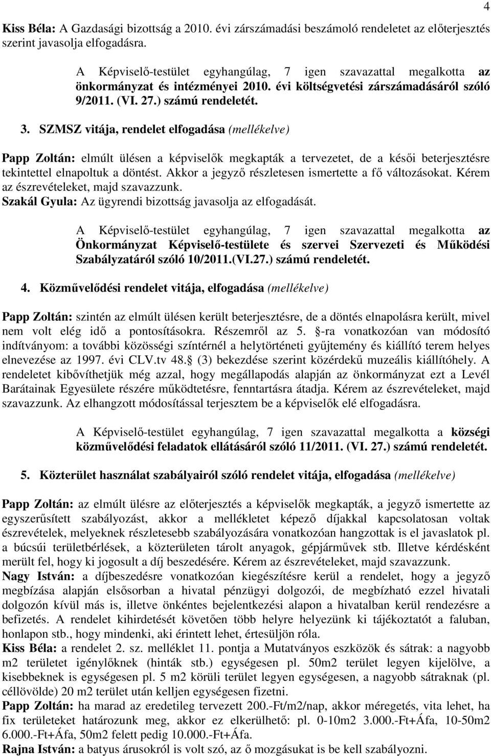 SZMSZ vitája, rendelet elfogadása (mellékelve) Papp Zoltán: elmúlt ülésen a képviselık megkapták a tervezetet, de a késıi beterjesztésre tekintettel elnapoltuk a döntést.