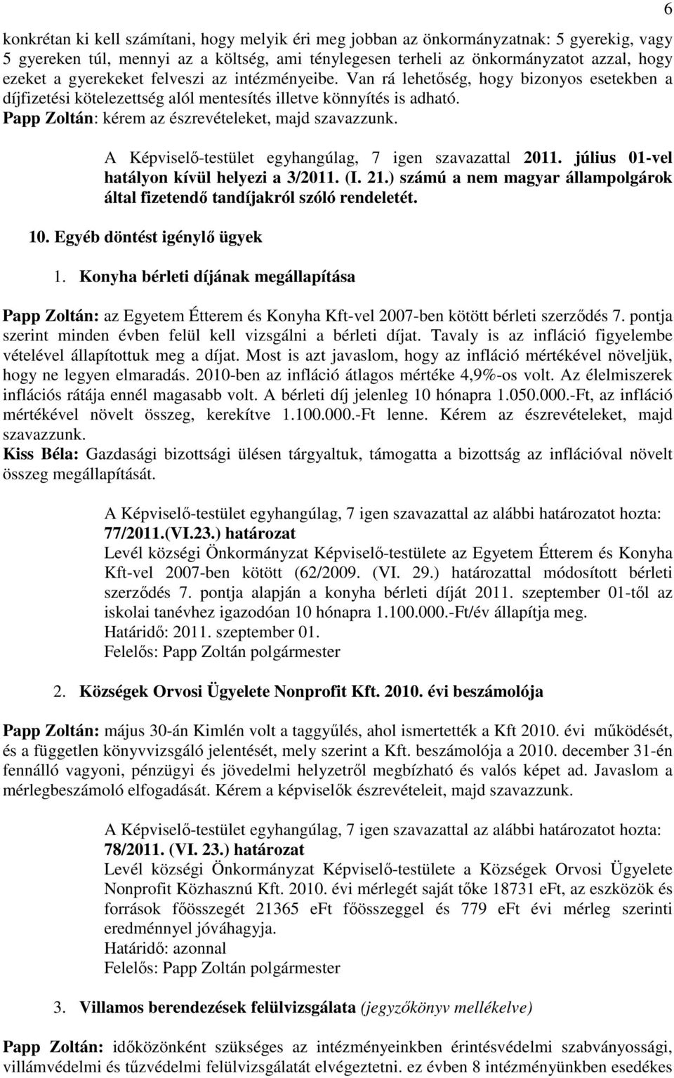 Papp Zoltán: kérem az észrevételeket, majd szavazzunk. A Képviselı-testület egyhangúlag, 7 igen szavazattal 2011. július 01-vel hatályon kívül helyezi a 3/2011. (I. 21.