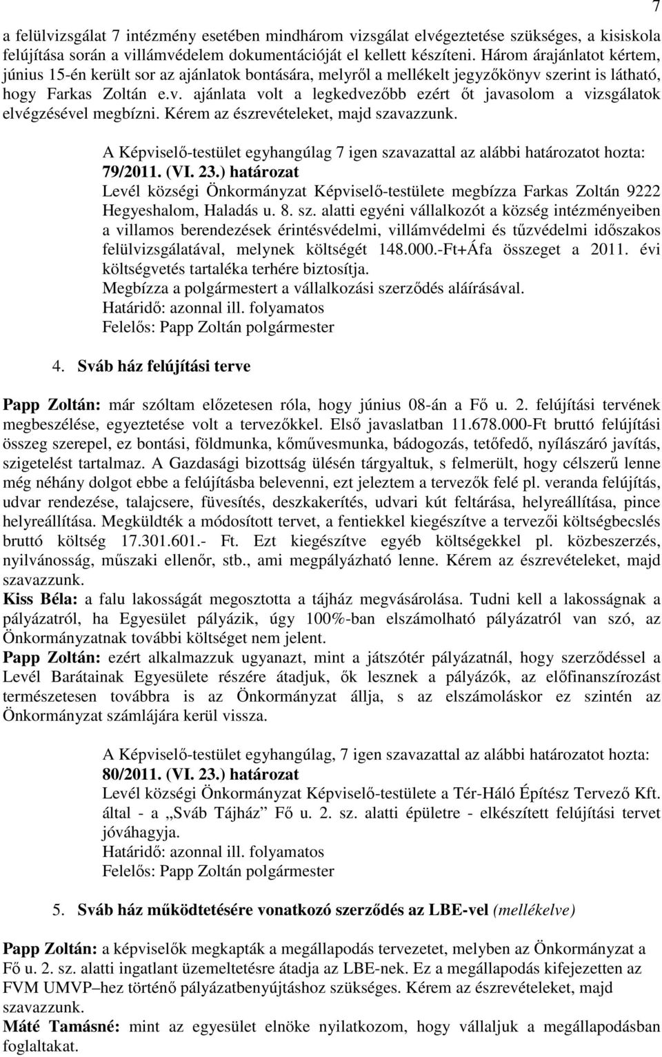 Kérem az észrevételeket, majd szavazzunk. A Képviselı-testület egyhangúlag 7 igen szavazattal az alábbi határozatot hozta: 79/2011. (VI. 23.