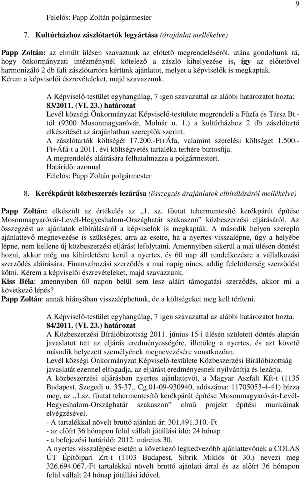 A Képviselı-testület egyhangúlag, 7 igen szavazattal az alábbi határozatot hozta: 83/2011. (VI. 23.) határozat Levél községi Önkormányzat Képviselı-testülete megrendeli a Főzfa és Társa Bt.