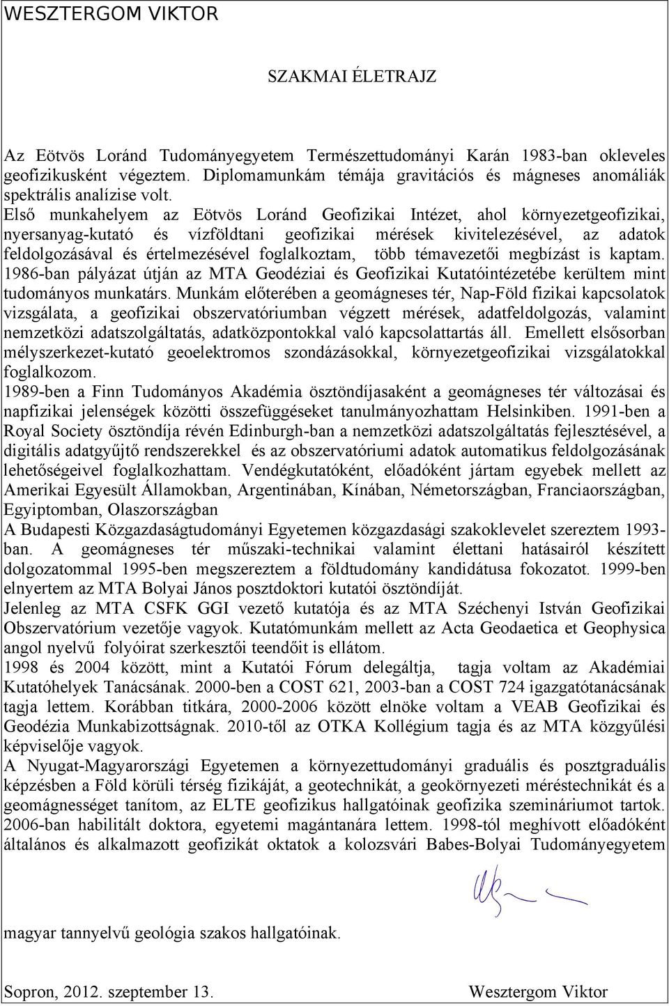 Első munkahelyem az Eötvös Loránd Geofizikai Intézet, ahol környezetgeofizikai, nyersanyag-kutató és vízföldtani geofizikai mérések kivitelezésével, az adatok feldolgozásával és értelmezésével