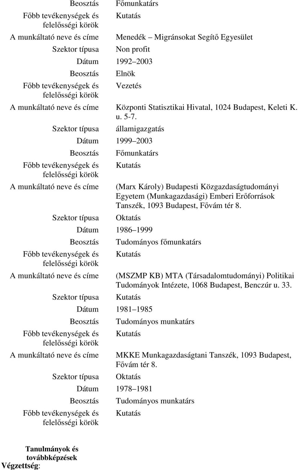 tér 8. Oktatás Dátum 1986 1999 Tudományos főmunkatárs (MSZMP KB) MTA (Társadalomtudományi) Politikai Tudományok Intézete, 1068 Budapest, Benczúr u. 33.