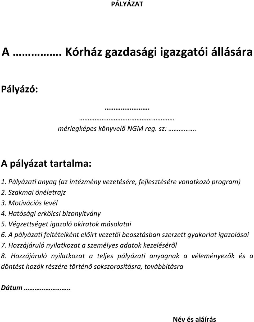 Végzettséget igazoló okiratok másolatai 6. A pályázati feltételként előírt vezetői beosztásban szerzett gyakorlat igazolásai 7.