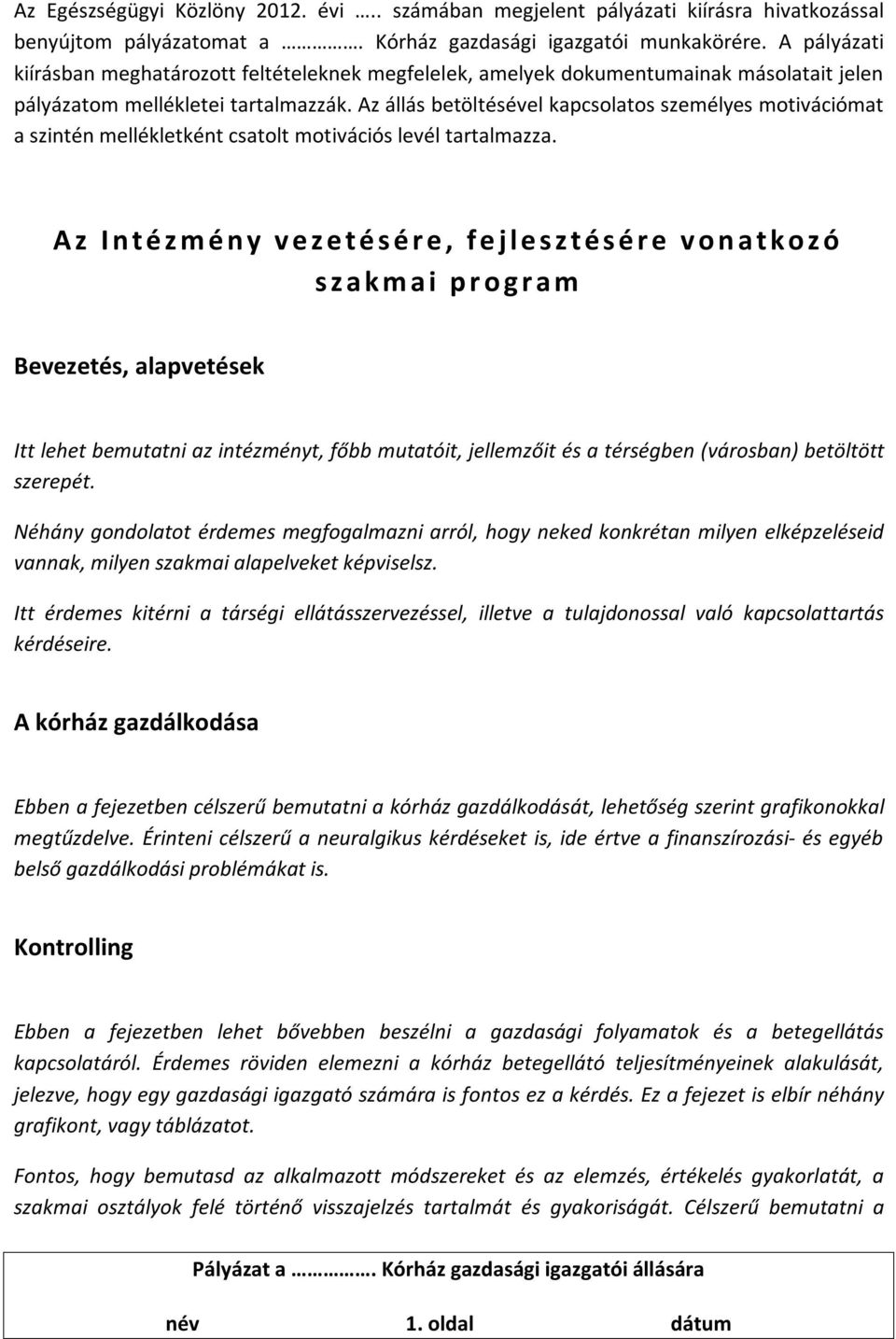Az állás betöltésével kapcsolatos személyes motivációmat a szintén mellékletként csatolt motivációs levél tartalmazza.