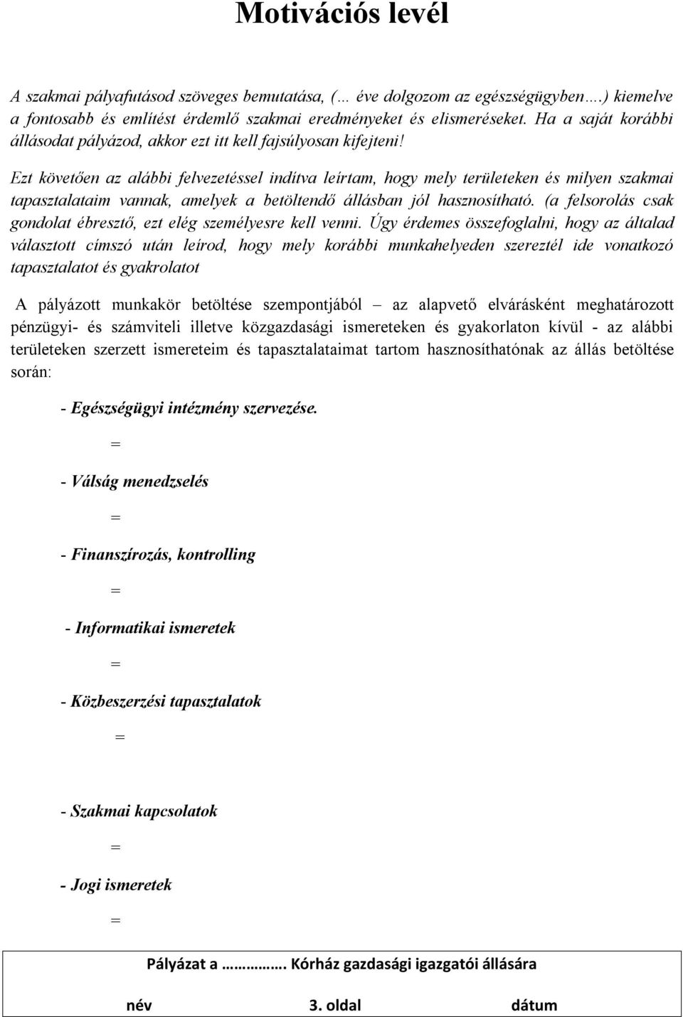 Ezt követően az alábbi felvezetéssel indítva leírtam, hogy mely területeken és milyen szakmai tapasztalataim vannak, amelyek a betöltendő állásban jól hasznosítható.