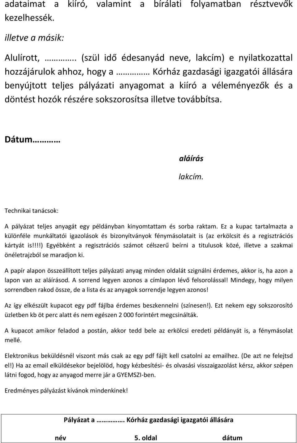 részére sokszorosítsa illetve továbbítsa. Dátum aláírás lakcím. Technikai tanácsok: A pályázat teljes anyagát egy példányban kinyomtattam és sorba raktam.