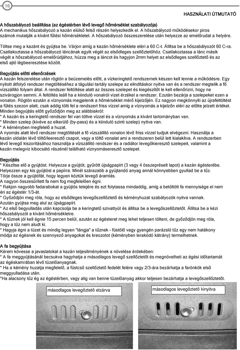 Várjon amíg a kazán hőmérséklete eléri a 60 C-t. Állítsa be a hőszabályozót 60 C-ra. Csatlakoztassa a hőszabályozó láncának egyik végét az elsődleges szellőztetőhöz.