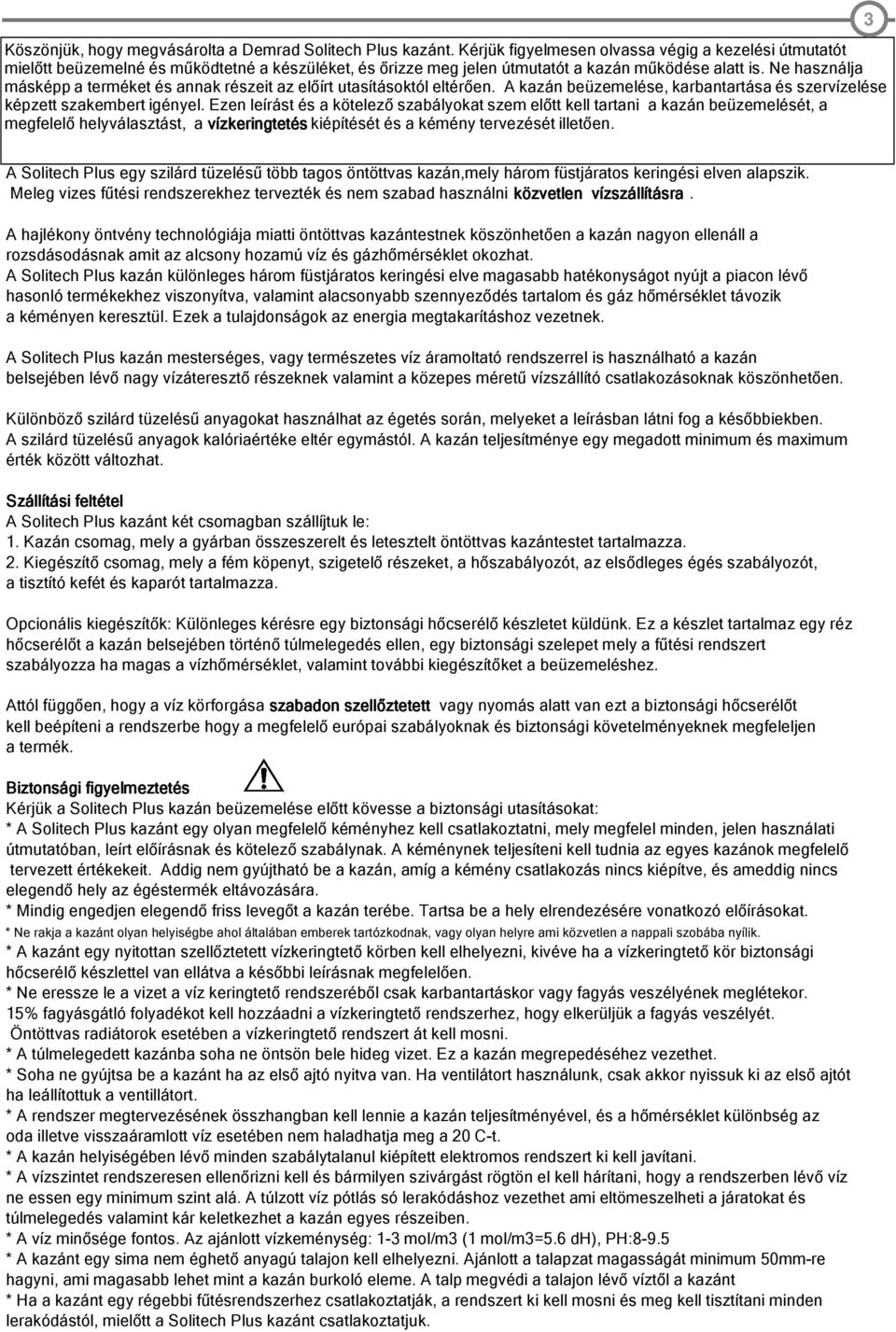 Ne használja másképp a terméket és annak részeit az előírt utasításoktól eltérően. A kazán beüzemelése, karbantartása és szervízelése képzett szakembert igényel.