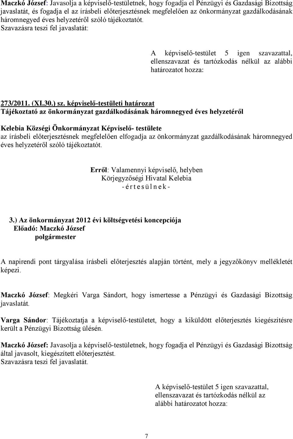 képviselő-testületi határozat Tájékoztató az önkormányzat gazdálkodásának háromnegyed éves helyzetéről Kelebia Községi Önkormányzat Képviselő- testülete az írásbeli előterjesztésnek megfelelően