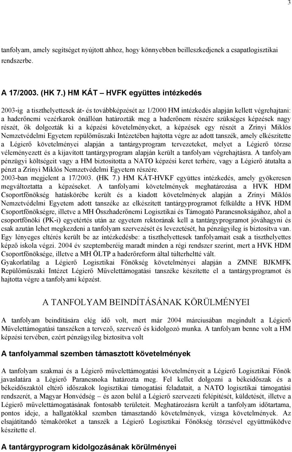 részére szükséges képzések nagy részét, ők dolgozták ki a képzési követelményeket, a képzések egy részét a Zrínyi Miklós Nemzetvédelmi Egyetem repülőműszaki Intézetében hajtotta végre az adott