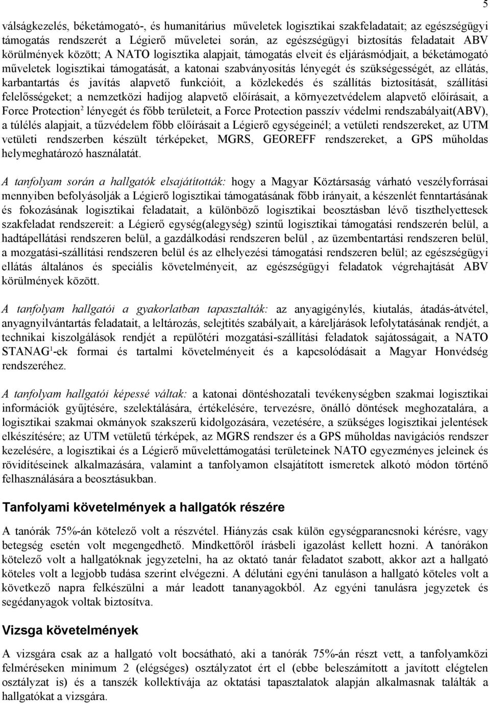 karbantartás és javítás alapvető funkcióit, a közlekedés és szállítás biztosítását, szállítási felelősségeket; a nemzetközi hadijog alapvető előírásait, a környezetvédelem alapvető előírásait, a