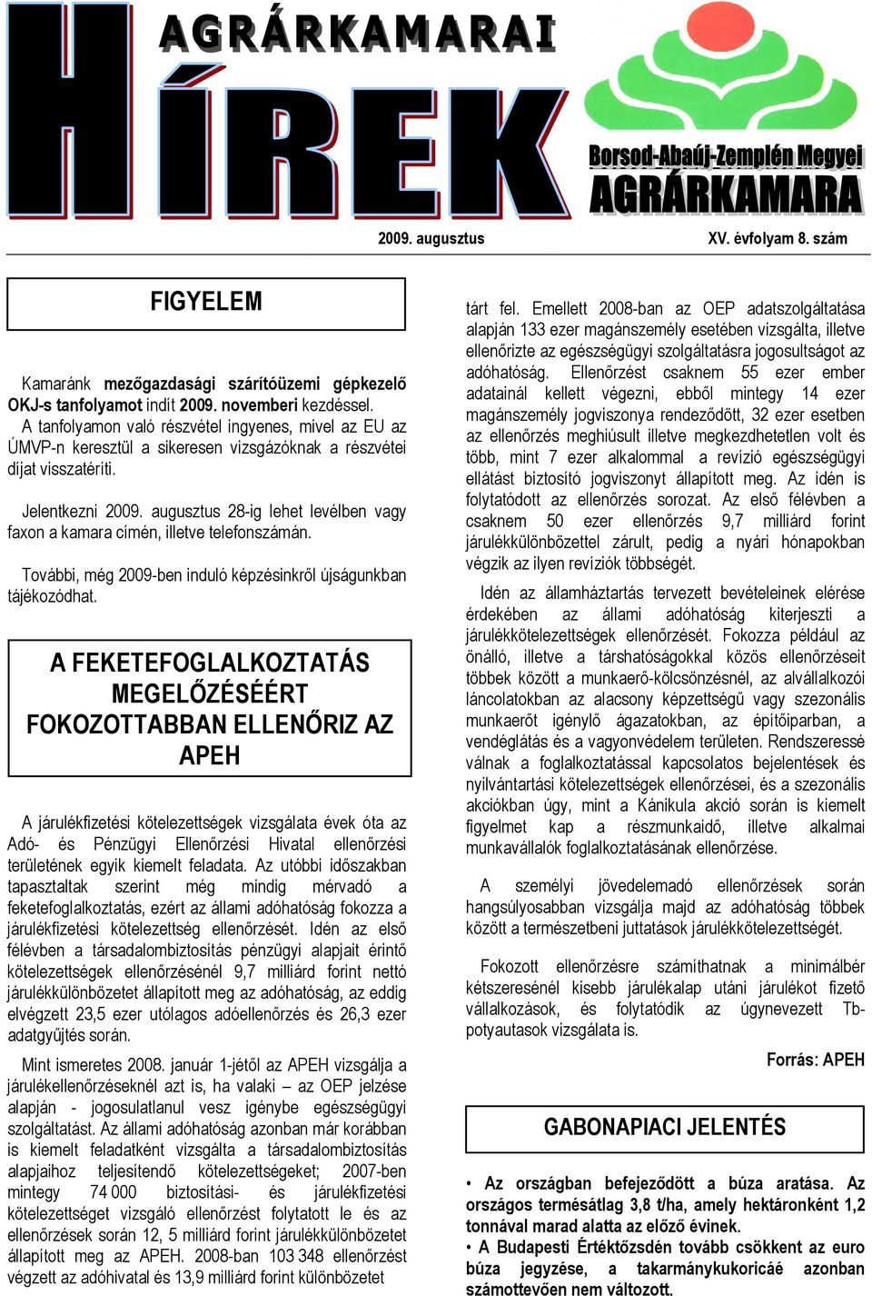 augusztus 28-ig lehet levélben vagy faxon a kamara címén, illetve telefonszámán. További, még 2009-ben induló képzésinkrıl újságunkban tájékozódhat.