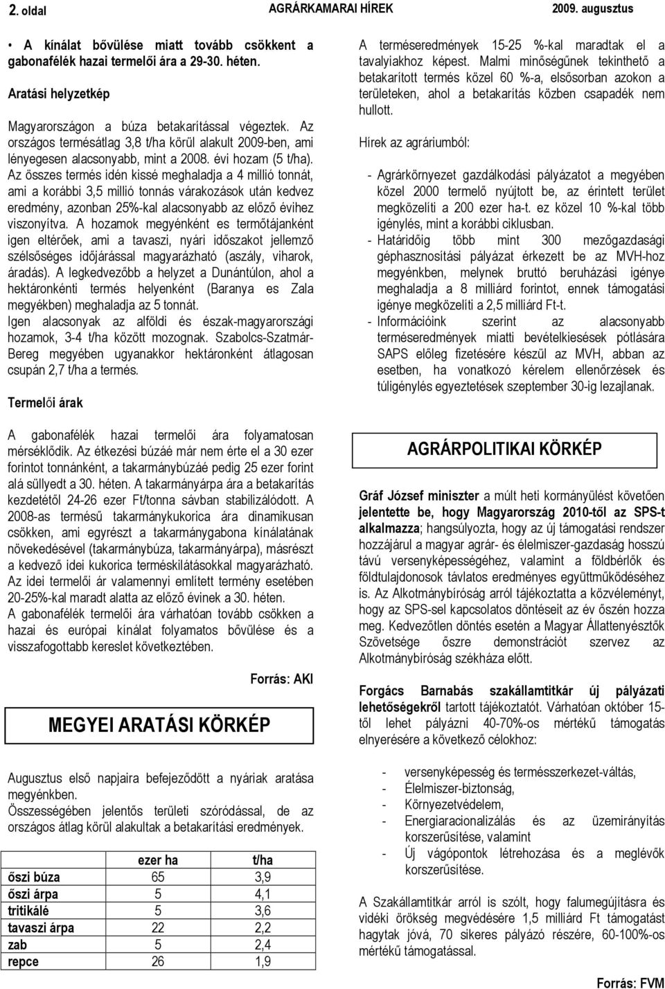 Az összes termés idén kissé meghaladja a 4 millió tonnát, ami a korábbi 3,5 millió tonnás várakozások után kedvez eredmény, azonban 25%-kal alacsonyabb az elızı évihez viszonyítva.