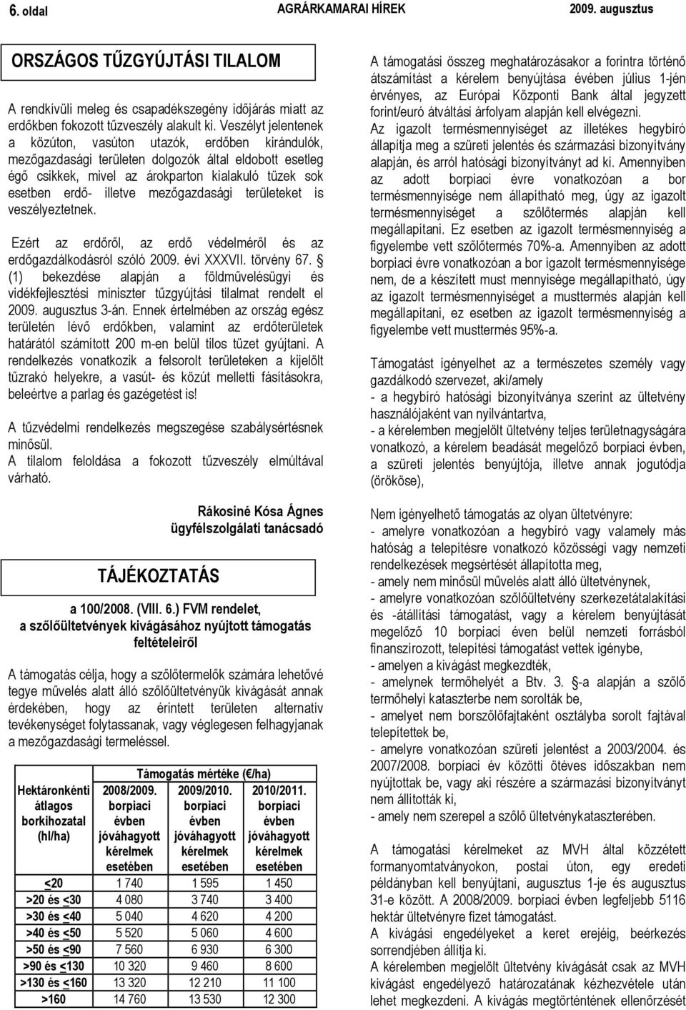 mezıgazdasági területeket is veszélyeztetnek. Ezért az erdırıl, az erdı védelmérıl és az erdıgazdálkodásról szóló 2009. évi XXXVII. törvény 67.