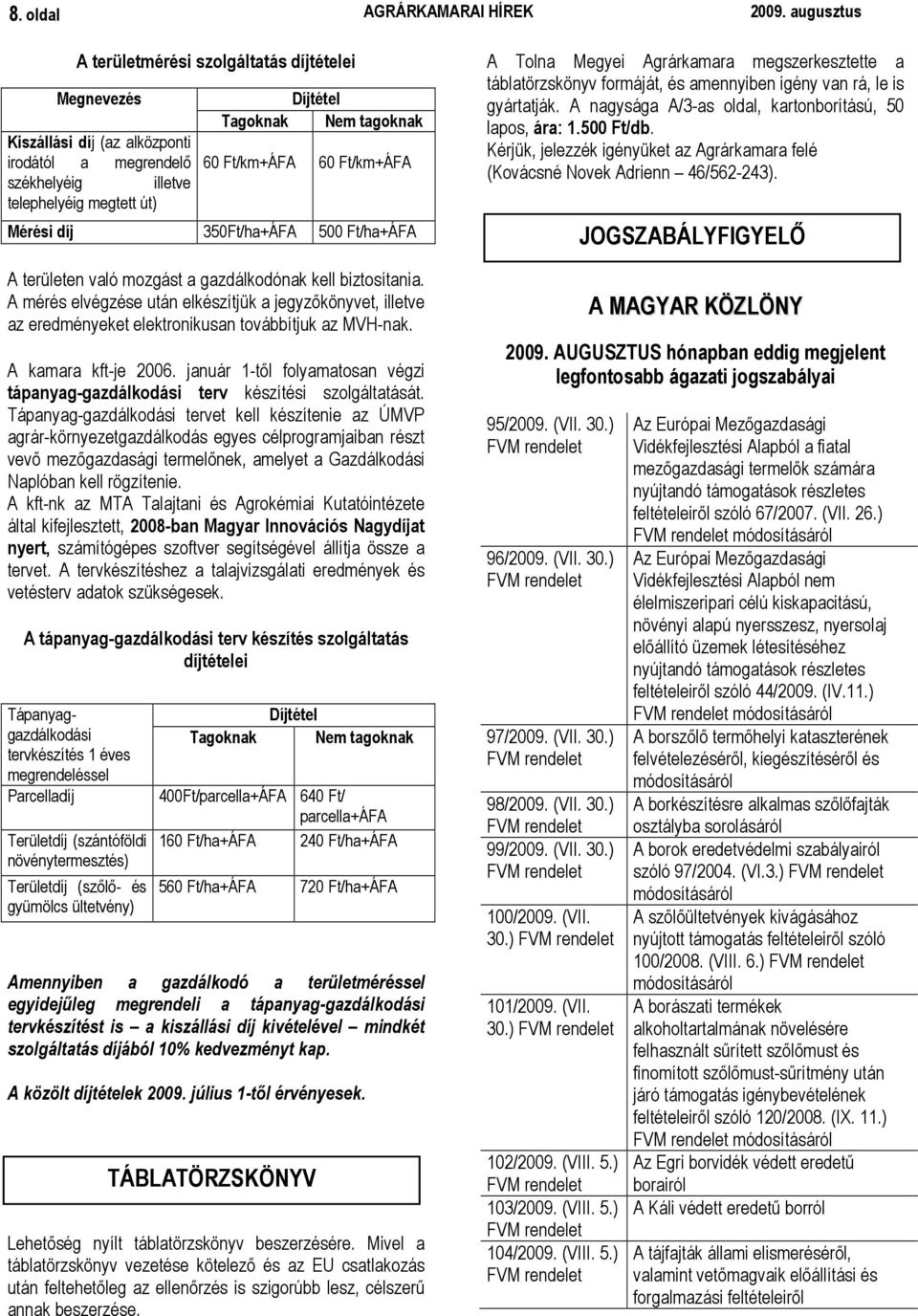 Ft/km+ÁFA 60 Ft/km+ÁFA Mérési díj 350Ft/ha+ÁFA 500 Ft/ha+ÁFA A területen való mozgást a gazdálkodónak kell biztosítania.