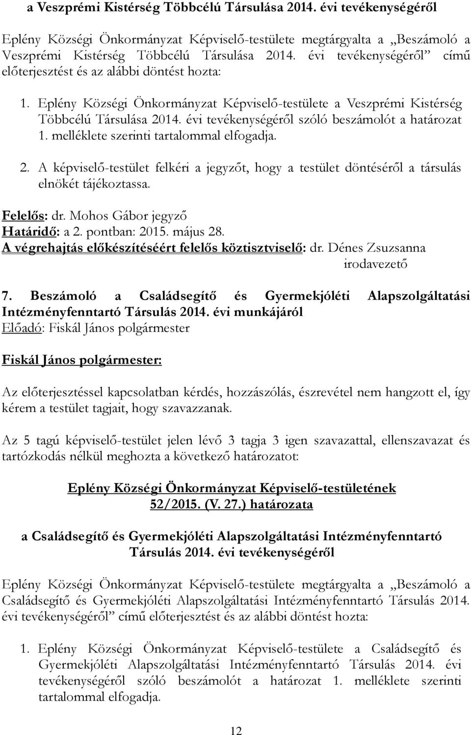 évi tevékenységéről szóló beszámolót a határozat 1. melléklete szerinti tartalommal elfogadja. 2. A képviselő-testület felkéri a jegyzőt, hogy a testület döntéséről a társulás elnökét tájékoztassa.