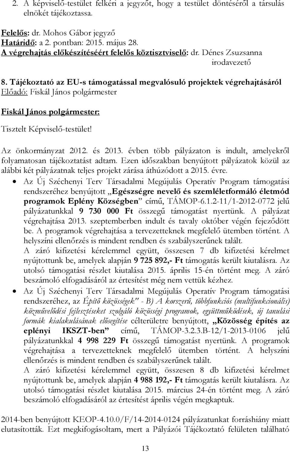 Az önkormányzat 2012. és 2013. évben több pályázaton is indult, amelyekről folyamatosan tájékoztatást adtam.