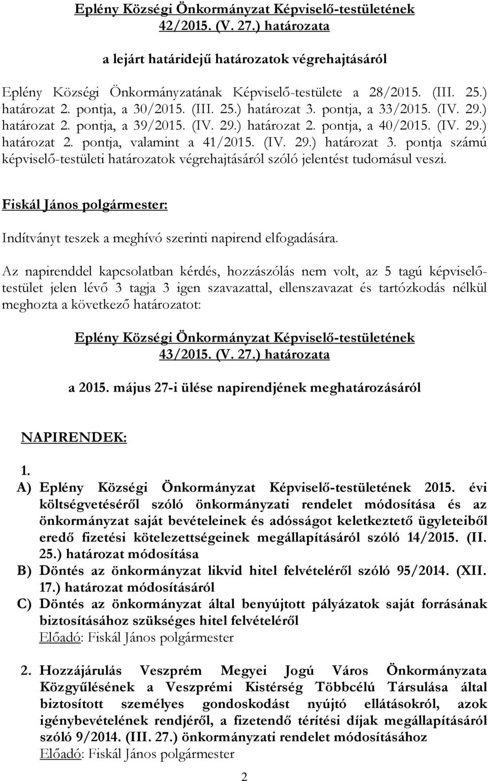 pontja számú képviselő-testületi határozatok végrehajtásáról szóló jelentést tudomásul veszi. Indítványt teszek a meghívó szerinti napirend elfogadására.