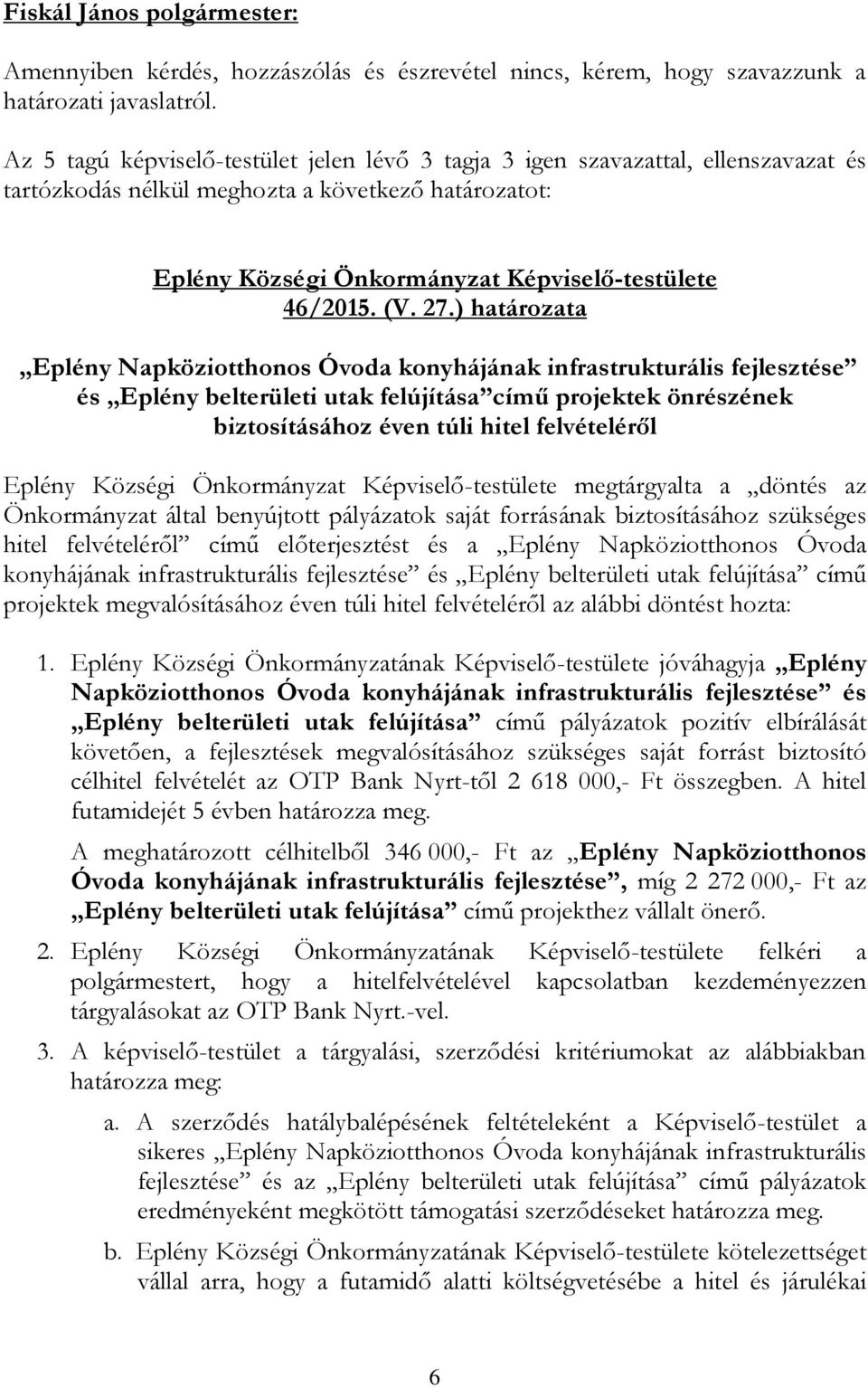 Községi Önkormányzat Képviselő-testülete megtárgyalta a döntés az Önkormányzat által benyújtott pályázatok saját forrásának biztosításához szükséges hitel felvételéről című előterjesztést és a Eplény