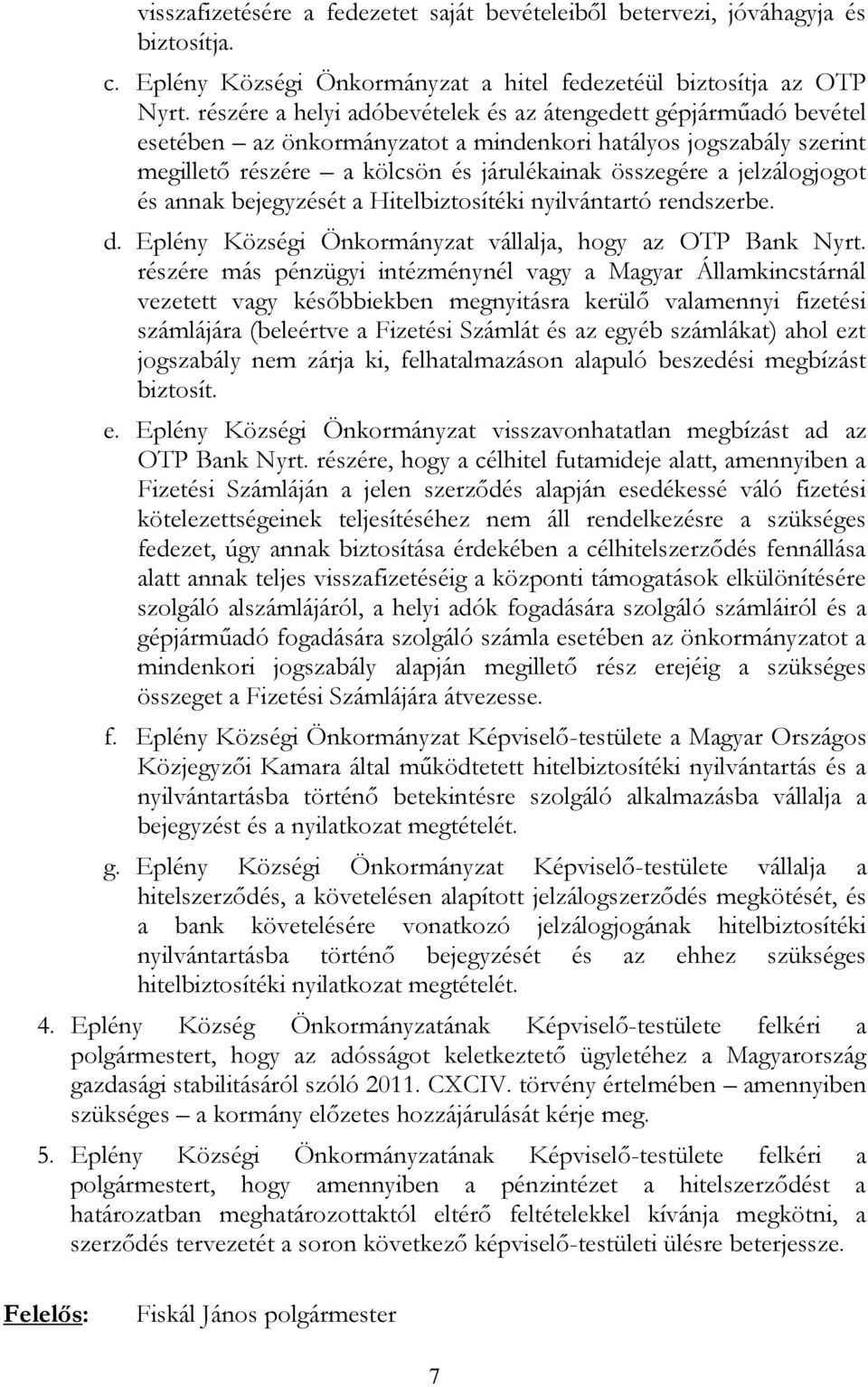 jelzálogjogot és annak bejegyzését a Hitelbiztosítéki nyilvántartó rendszerbe. d. Eplény Községi Önkormányzat vállalja, hogy az OTP Bank Nyrt.