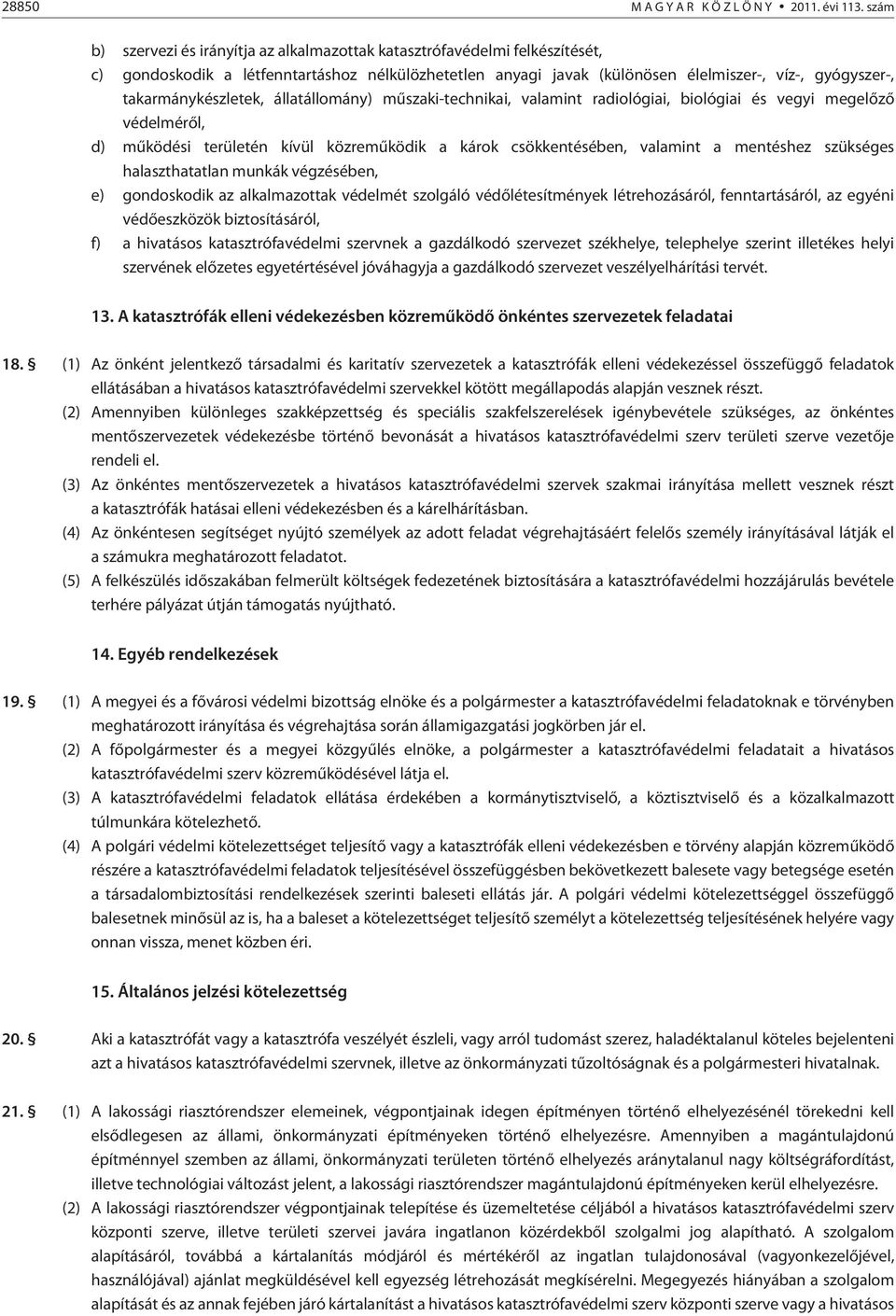 takarmánykészletek, állatállomány) mûszaki-technikai, valamint radiológiai, biológiai és vegyi megelõzõ védelmérõl, d) mûködési területén kívül közremûködik a károk csökkentésében, valamint a