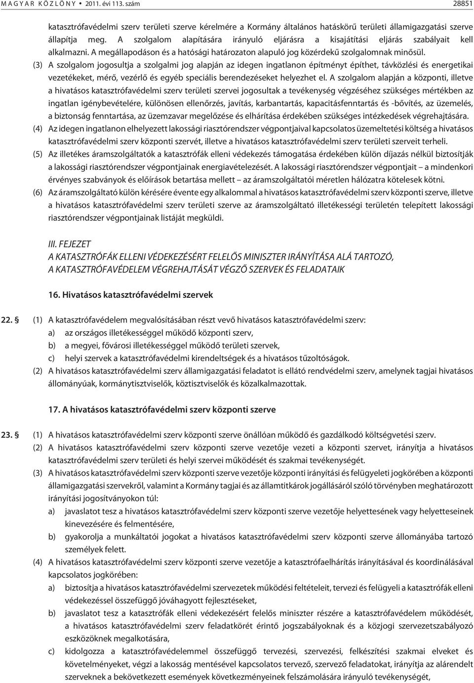 (3) A szolgalom jogosultja a szolgalmi jog alapján az idegen ingatlanon építményt építhet, távközlési és energetikai vezetékeket, mérõ, vezérlõ és egyéb speciális berendezéseket helyezhet el.