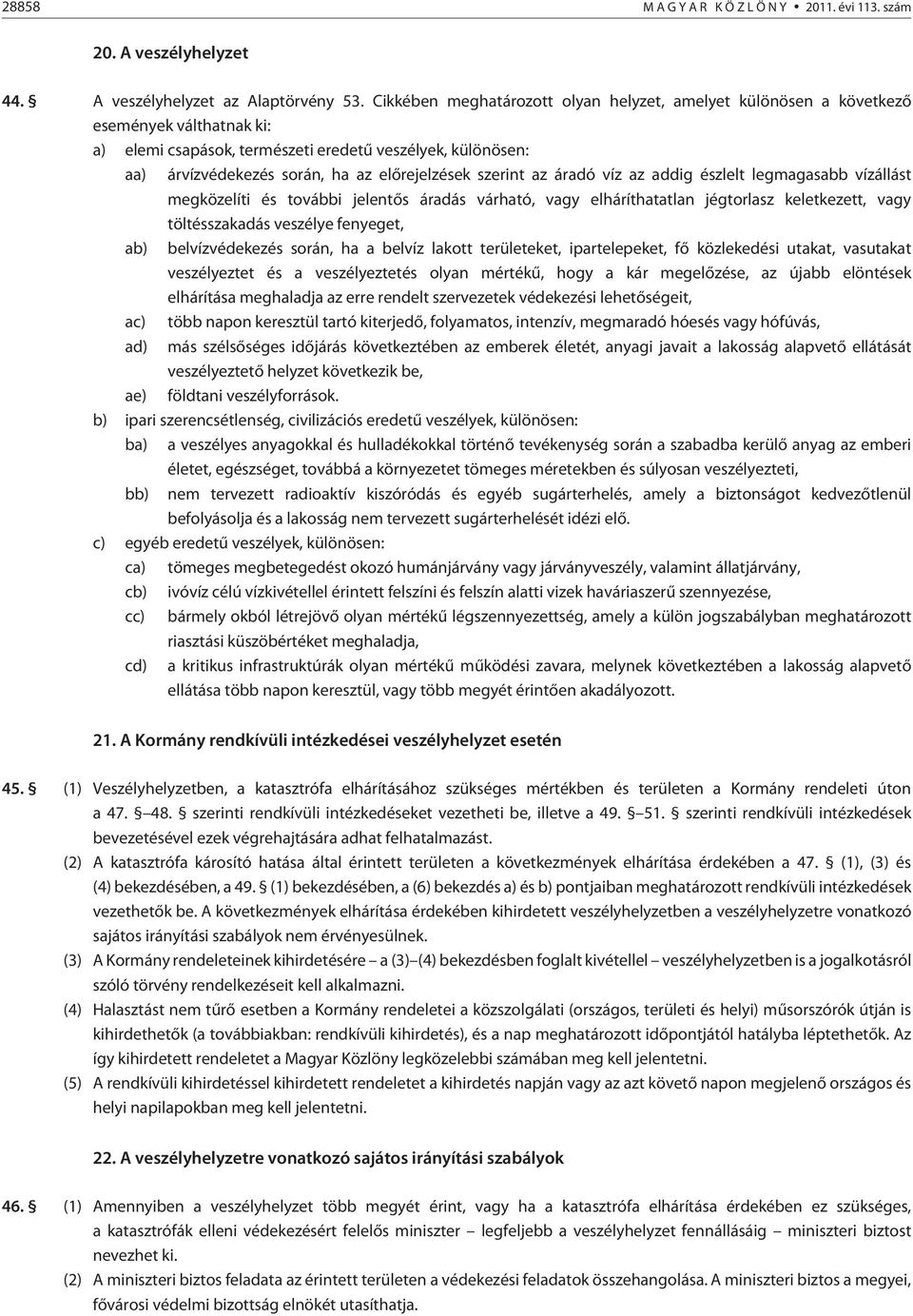 szerint az áradó víz az addig észlelt legmagasabb vízállást megközelíti és további jelentõs áradás várható, vagy elháríthatatlan jégtorlasz keletkezett, vagy töltésszakadás veszélye fenyeget, ab)