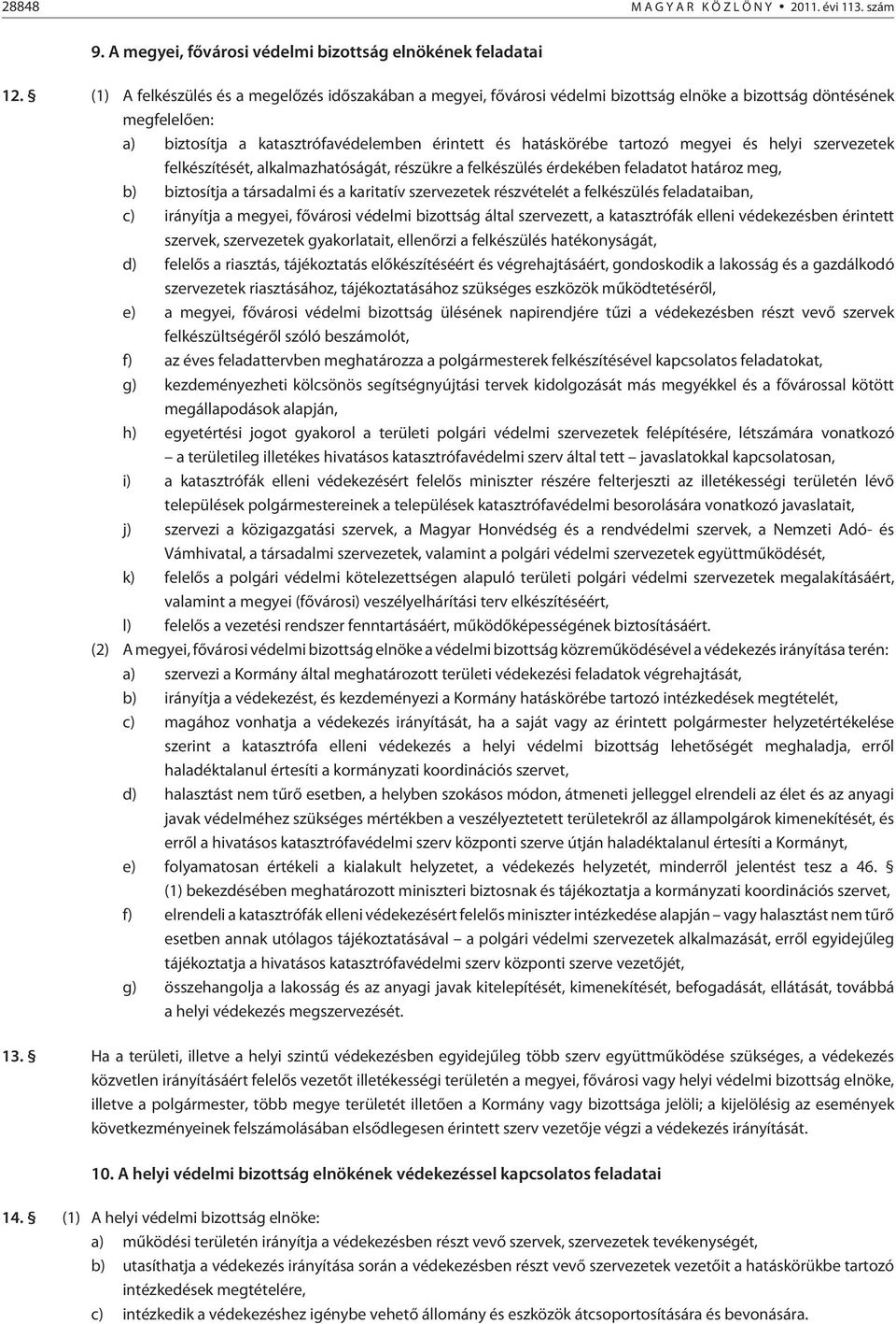 megyei és helyi szervezetek felkészítését, alkalmazhatóságát, részükre a felkészülés érdekében feladatot határoz meg, b) biztosítja a társadalmi és a karitatív szervezetek részvételét a felkészülés