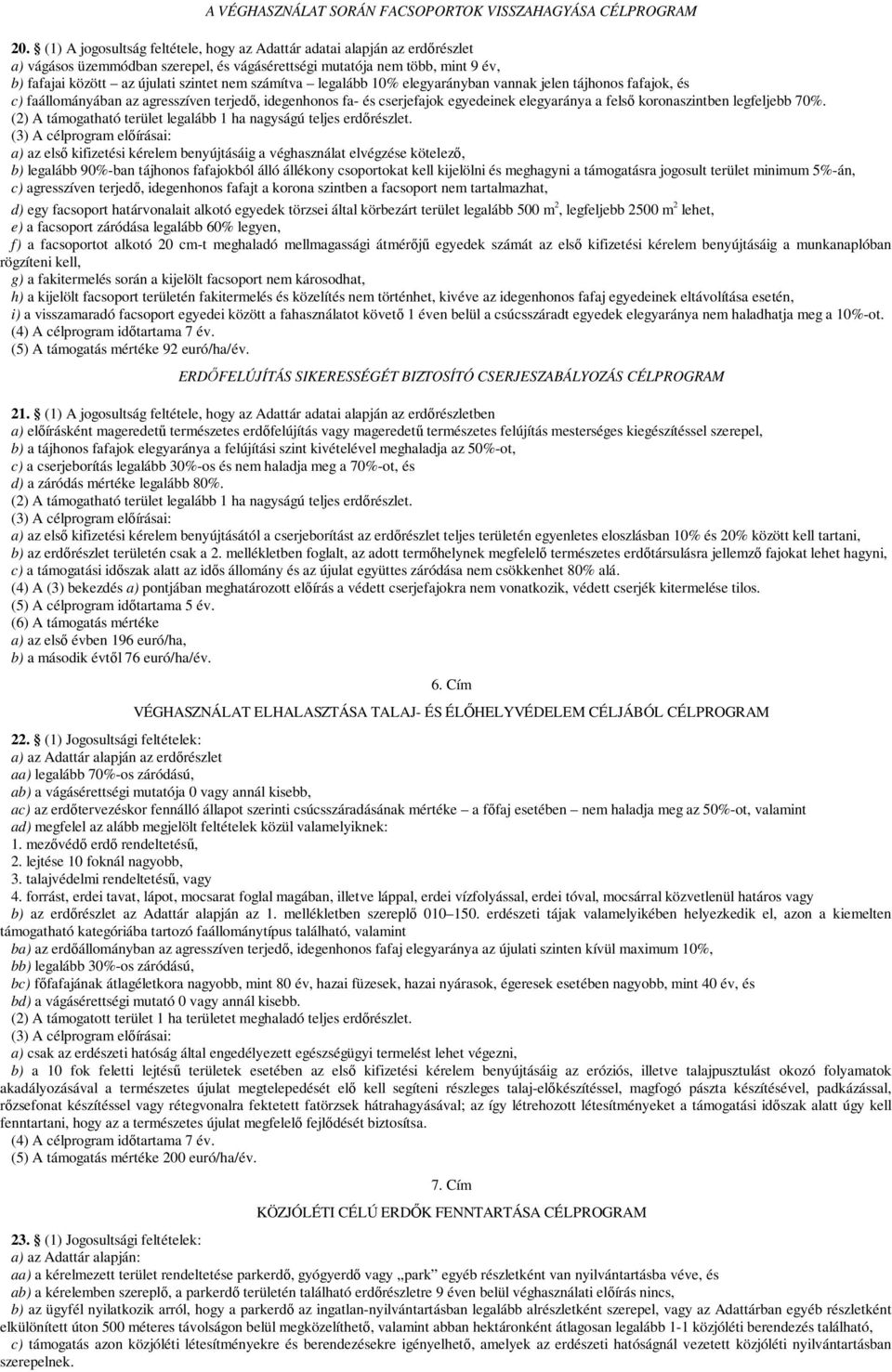 legalább 10% elegyarányban vannak jelen tájhonos fafajok, és c) faállományában az agresszíven terjedő, idegenhonos fa- és cserjefajok egyedeinek elegyaránya a felső koronaszintben legfeljebb 70%.