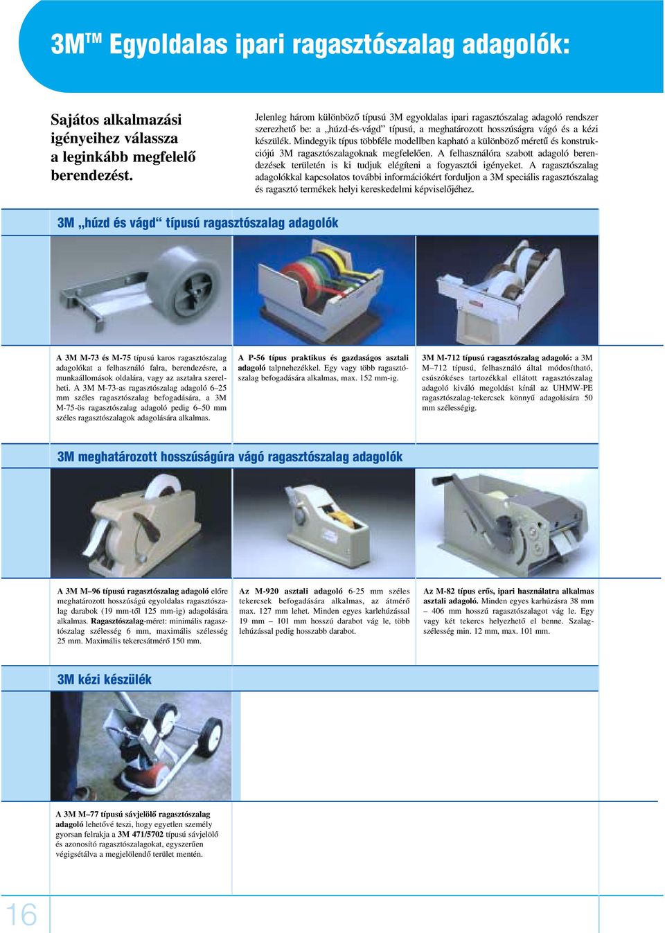 Mindegyik típus többféle modellben kapható a különbözô méretû és konstrukciójú 3M ragasztószalagoknak megfelelôen.