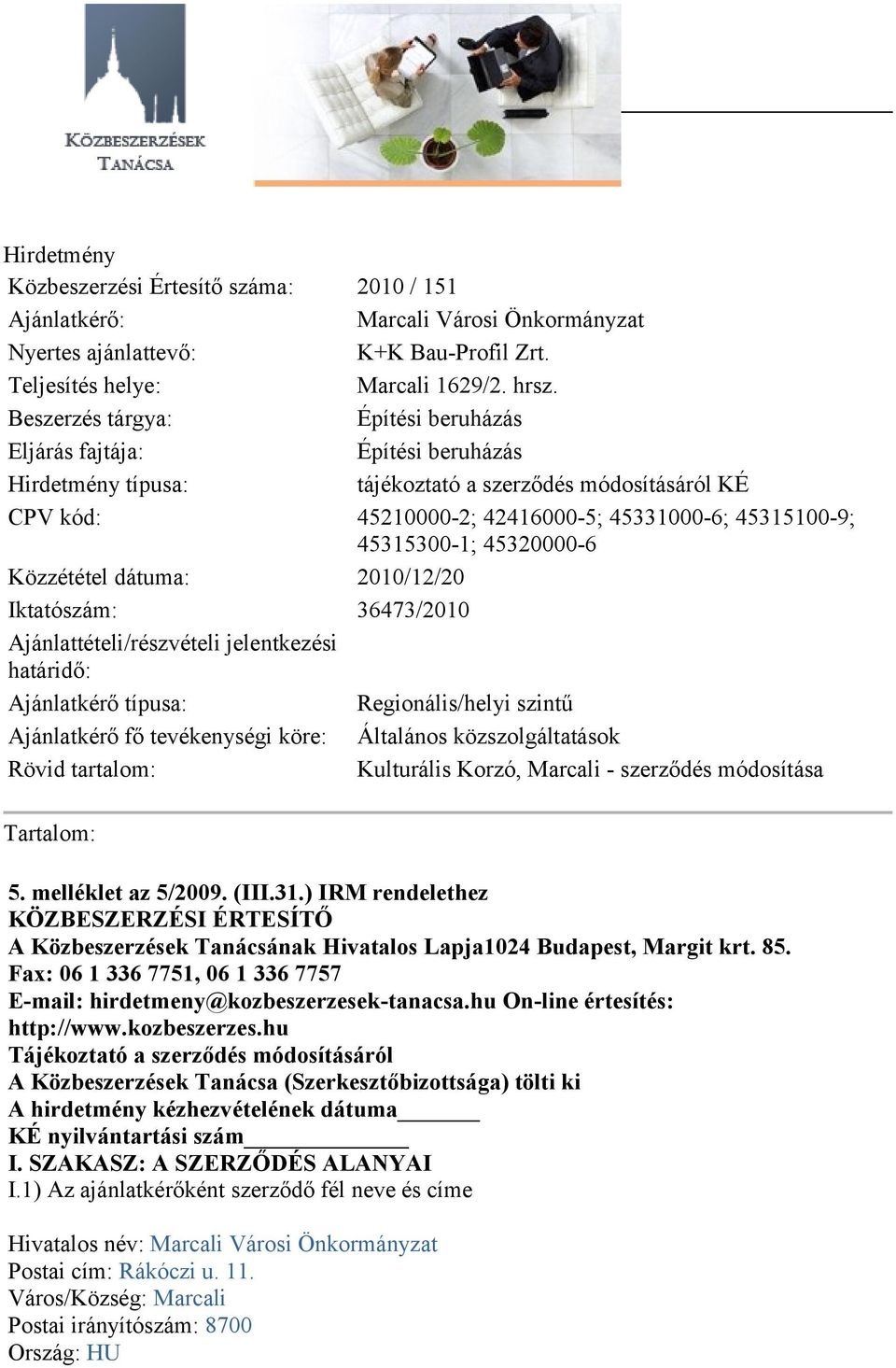 45320000-6 Közzététel dátuma: 2010/12/20 Iktatószám: 36473/2010 Ajánlattételi/részvételi jelentkezési határidő: Ajánlatkérő típusa: Regionális/helyi szintű Ajánlatkérő fő tevékenységi köre: Általános