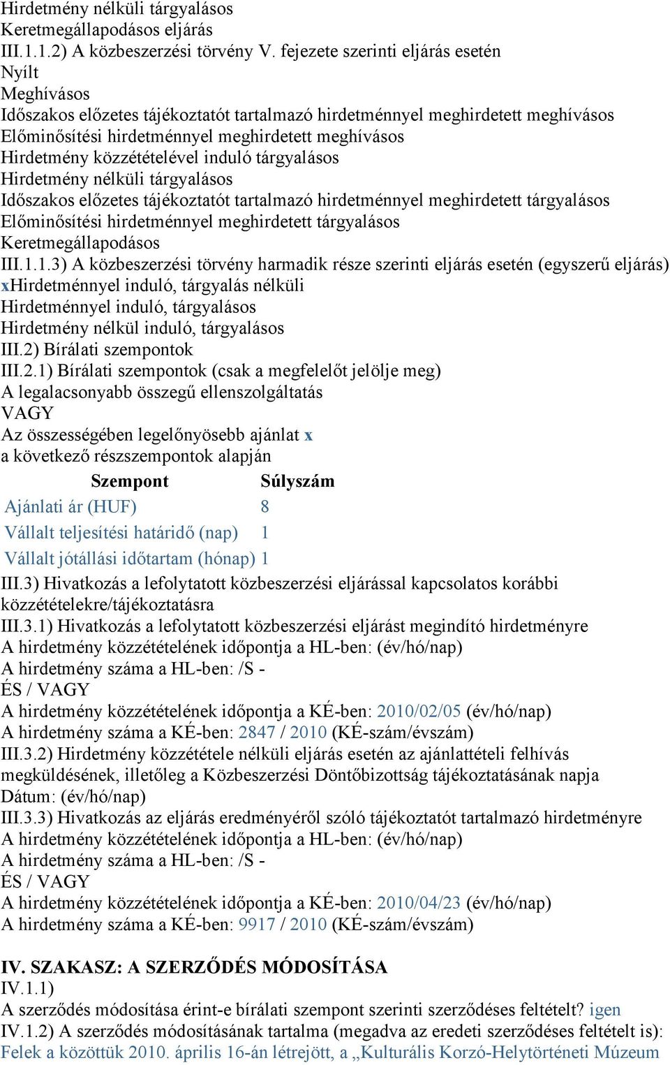 közzétételével induló tárgyalásos Hirdetmény nélküli tárgyalásos Időszakos előzetes tájékoztatót tartalmazó hirdetménnyel meghirdetett tárgyalásos Előminősítési hirdetménnyel meghirdetett tárgyalásos