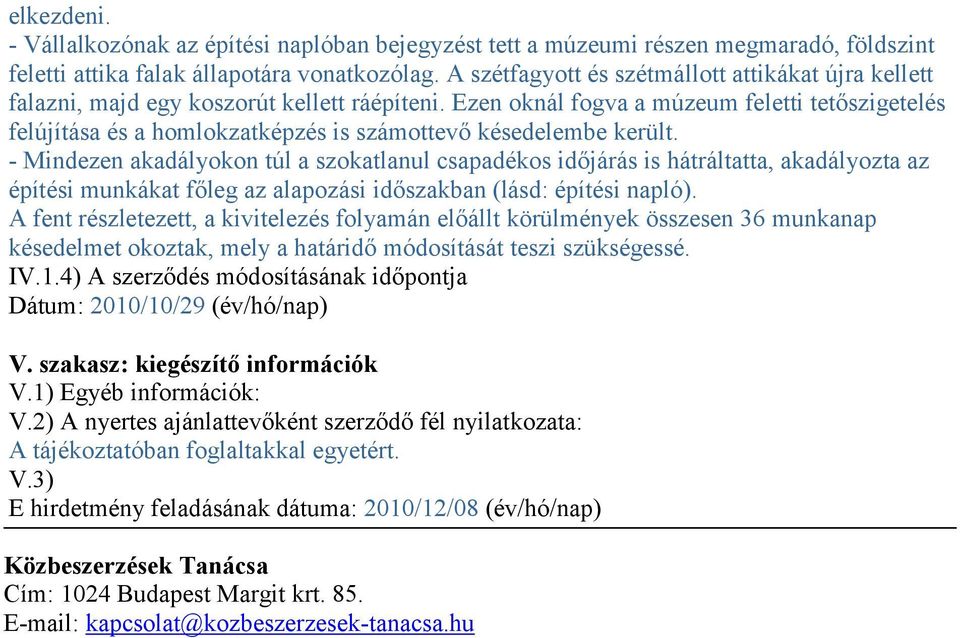 Ezen oknál fogva a múzeum feletti tetőszigetelés felújítása és a homlokzatképzés is számottevő késedelembe került.