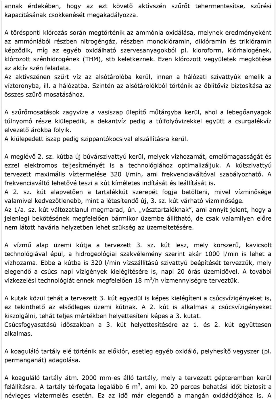 oxidálható szervesanyagokból pl. kloroform, klórhalogének, klórozott szénhidrogének (THM), stb keletkeznek. Ezen klórozott vegyületek megkötése az aktív szén feladata.