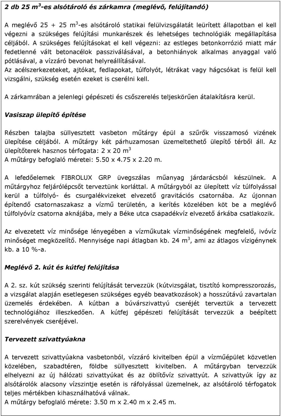 A szükséges felújításokat el kell végezni: az estleges betonkorrózió miatt már fedetlenné vált betonacélok passziválásával, a betonhiányok alkalmas anyaggal való pótlásával, a vízzáró bevonat