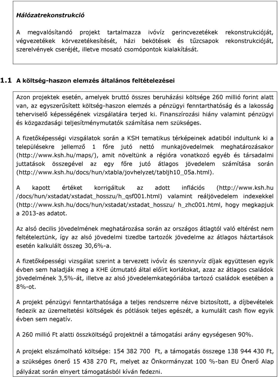 1 A költség-haszon elemzés általános feltételezései Azon projektek esetén, amelyek bruttó összes beruházási költsége 260 millió forint alatt van, az egyszerűsített költség-haszon elemzés a pénzügyi