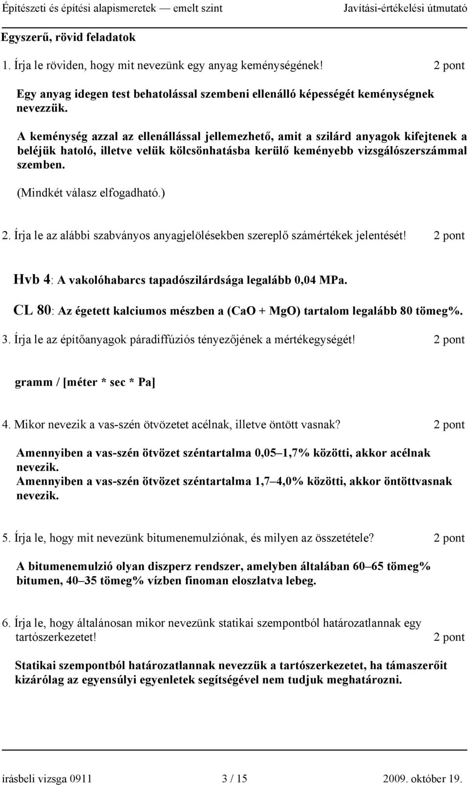 (Mindkét válasz elfogadható.) 2. Írja le az alábbi szabványos anyagjelölésekben szereplő számértékek jelentését! Hvb 4: A vakolóhabarcs tapadószilárdsága legalább 0,04 MPa.