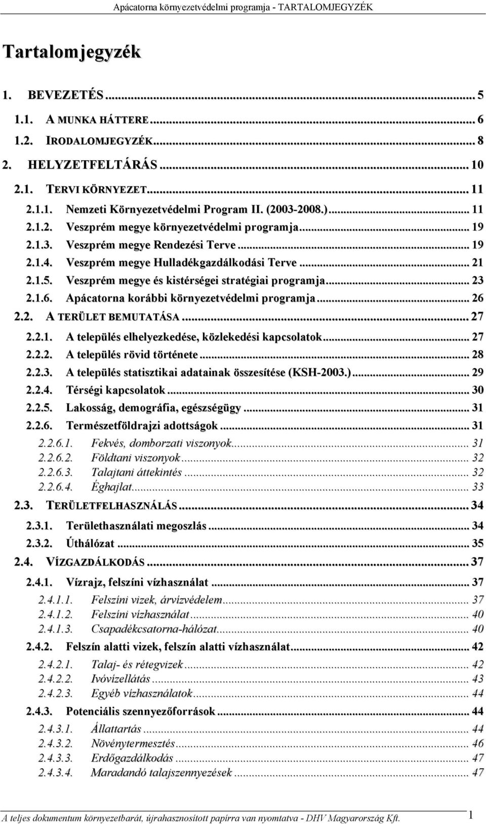 Veszprém megye és kistérségei stratégiai programja... 23 2.1.6. Apácatorna korábbi környezetvédelmi programja... 26 2.2. A TERÜLET BEMUTATÁSA... 27 2.2.1. A település elhelyezkedése, közlekedési kapcsolatok.