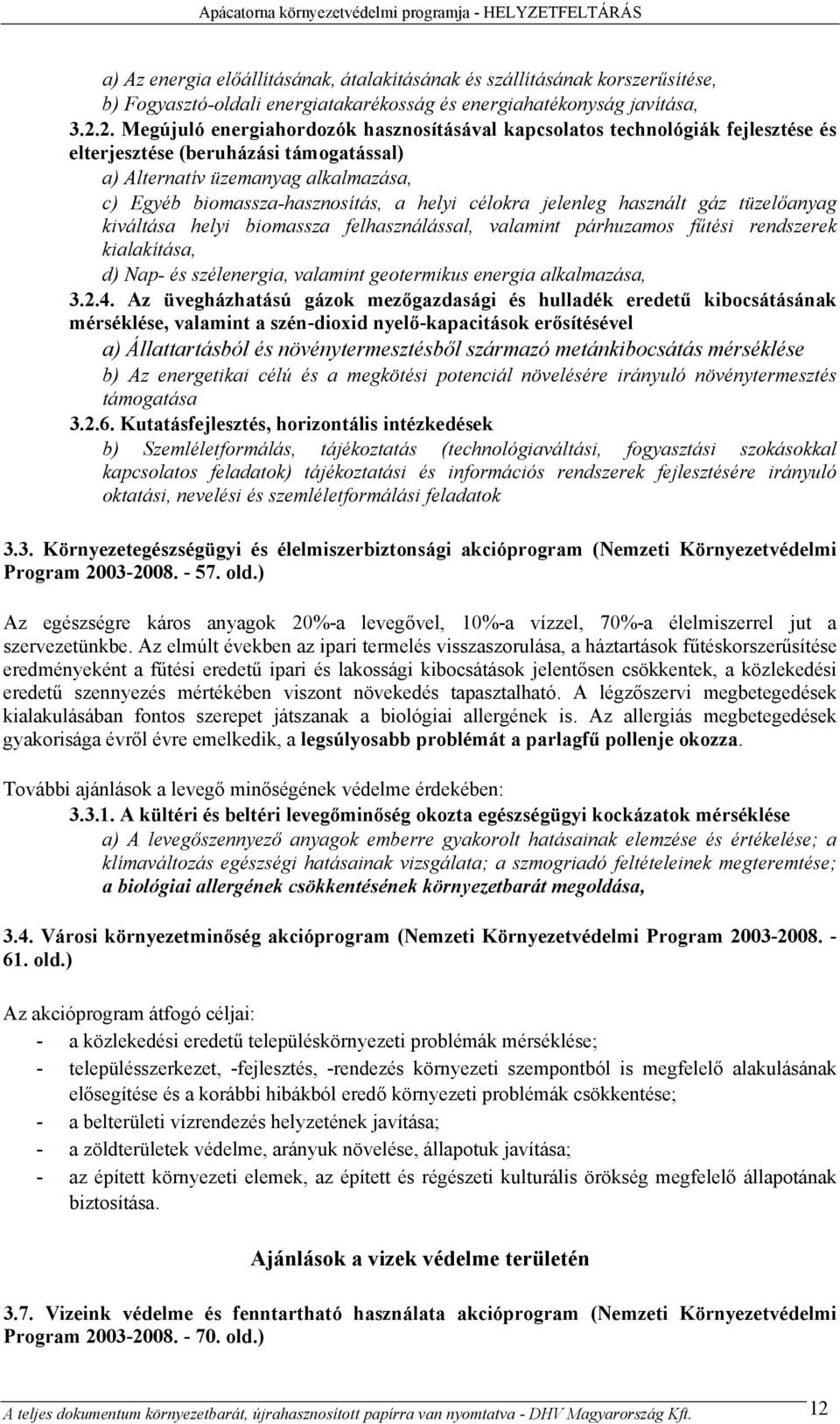 2. Megújuló energiahordozók hasznosításával kapcsolatos technológiák fejlesztése és elterjesztése (beruházási támogatással) a) Alternatív üzemanyag alkalmazása, c) Egyéb biomassza-hasznosítás, a