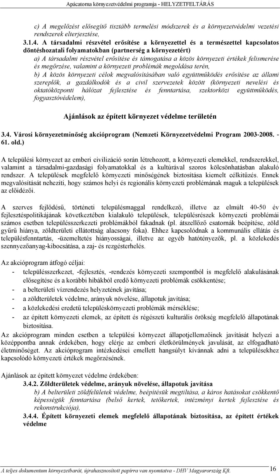 környezeti értékek felismerése és megőrzése, valamint a környezeti problémák megoldása terén, b) A közös környezeti célok megvalósításában való együttműködés erősítése az állami szereplők, a