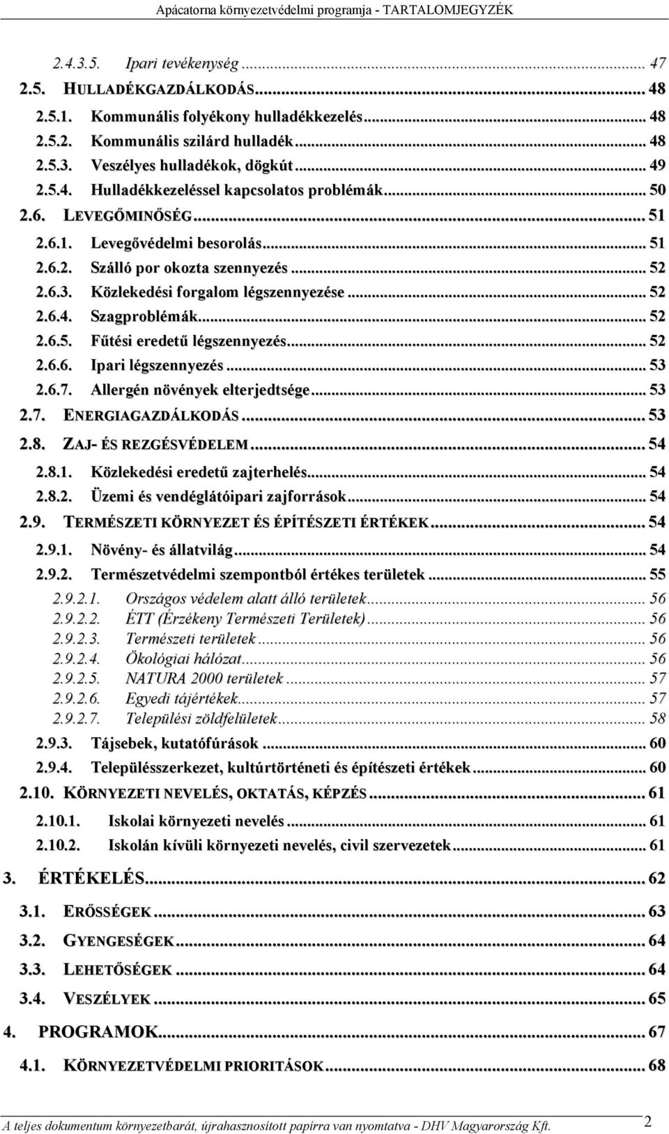 .. 52 2.6.3. Közlekedési forgalom légszennyezése... 52 2.6.4. Szagproblémák... 52 2.6.5. Fűtési eredetű légszennyezés... 52 2.6.6. Ipari légszennyezés... 53 2.6.7. Allergén növények elterjedtsége.