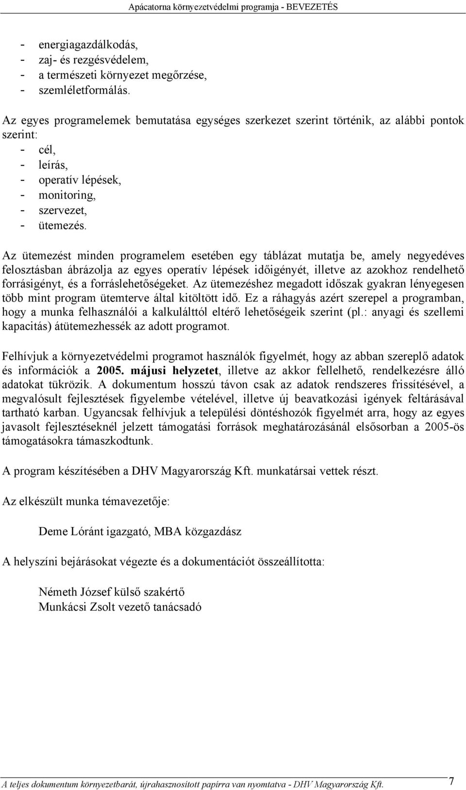 Az ütemezést minden programelem esetében egy táblázat mutatja be, amely negyedéves felosztásban ábrázolja az egyes operatív lépések időigényét, illetve az azokhoz rendelhető forrásigényt, és a