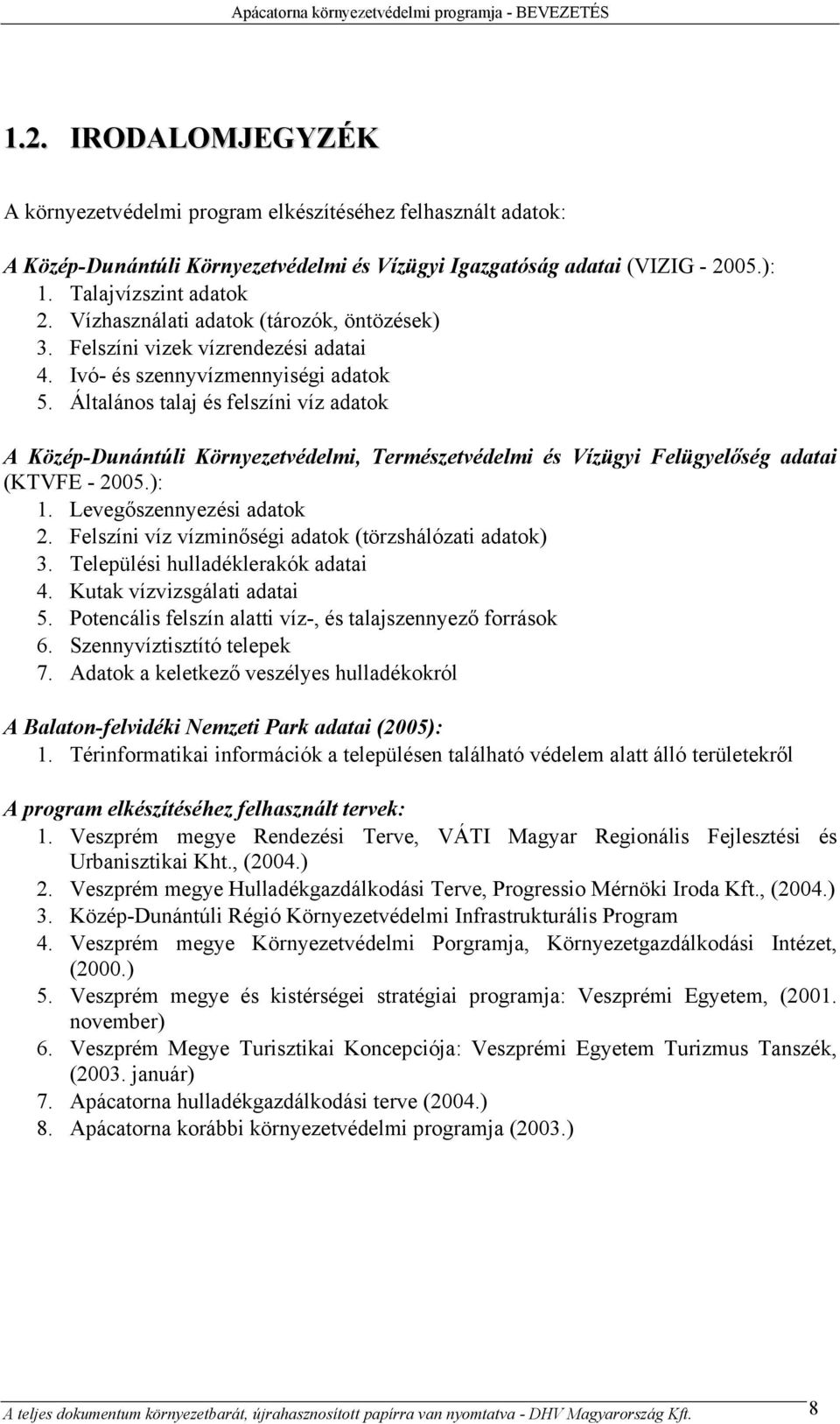 Vízhasználati adatok (tározók, öntözések) 3. Felszíni vizek vízrendezési adatai 4. Ivó- és szennyvízmennyiségi adatok 5.