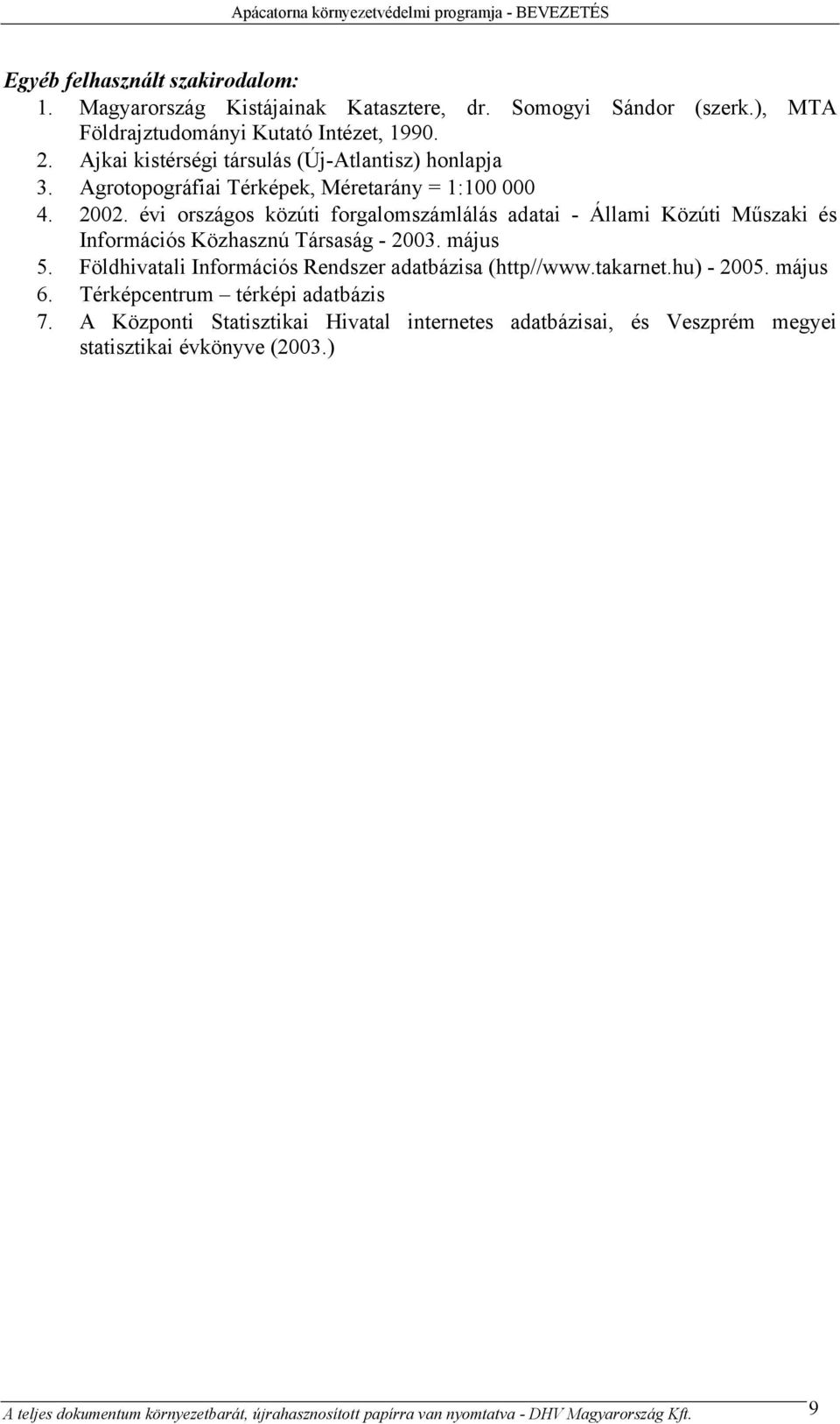 évi országos közúti forgalomszámlálás adatai - Állami Közúti Műszaki és Információs Közhasznú Társaság - 2003. május 5. Földhivatali Információs Rendszer adatbázisa (http//www.takarnet.