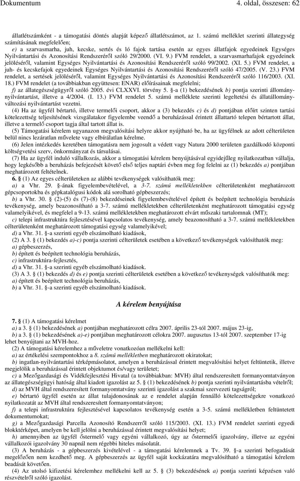 Rendszeréről szóló 29/2000. (VI. 9.) FVM rendelet, a szarvasmarhafajok egyedeinek jelöléséről, valamint Egységes Nyilvántartási és Azonosítási Rendszeréről szóló 99/2002. (XI. 5.