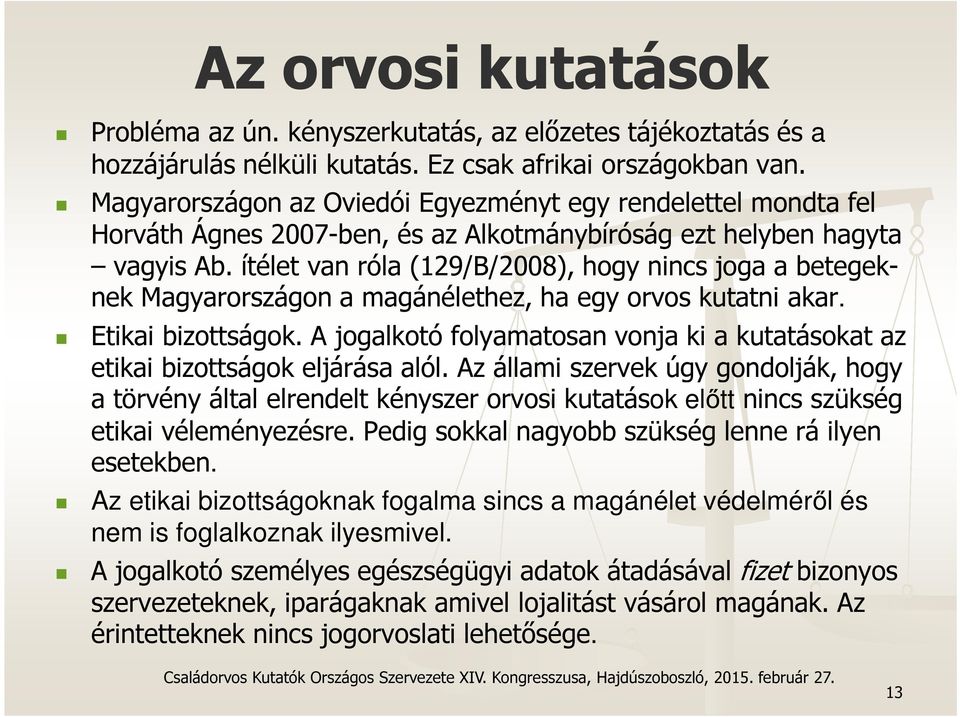ítélet van róla (129/B/2008), hogy nincs joga a betegeknek Magyarországon a magánélethez, ha egy orvos kutatni akar. Etikai bizottságok.