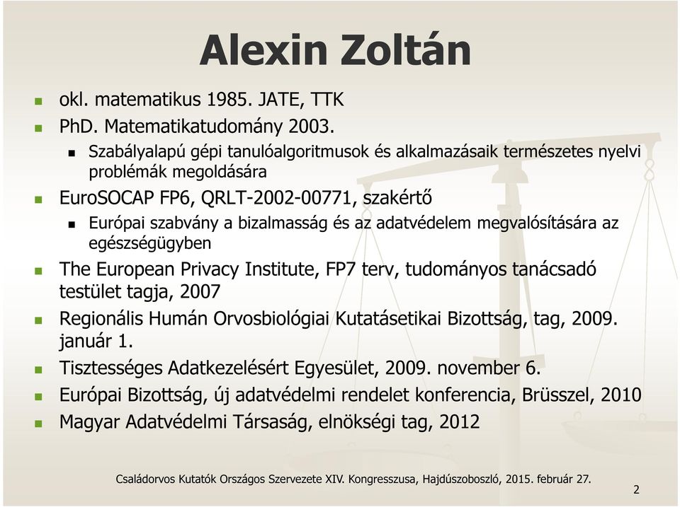 bizalmasság és az adatvédelem megvalósítására az egészségügyben The European Privacy Institute, FP7 terv, tudományos tanácsadó testület tagja, 2007 Regionális