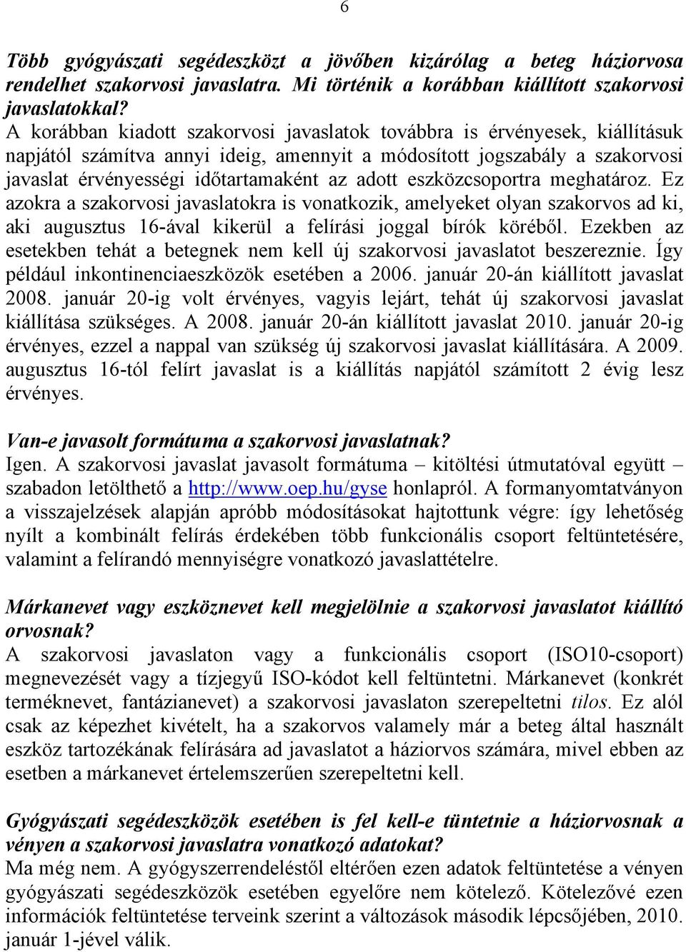 eszközcsoportra meghatároz. Ez azokra a szakorvosi javaslatokra is vonatkozik, amelyeket olyan szakorvos ad ki, aki augusztus 16-ával kikerül a felírási joggal bírók köréből.