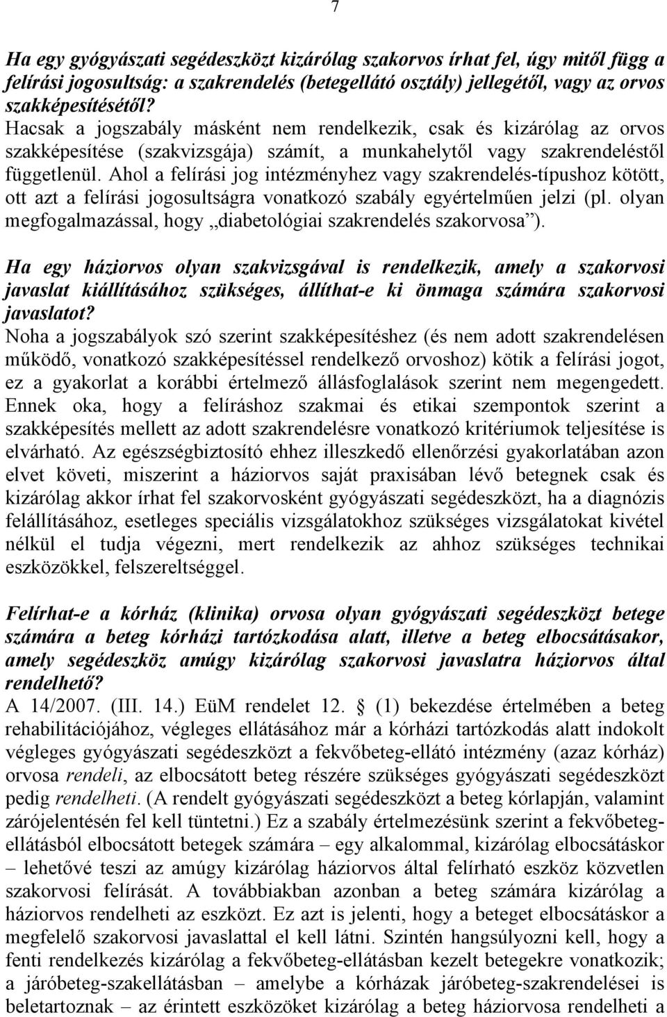 Ahol a felírási jog intézményhez vagy szakrendelés-típushoz kötött, ott azt a felírási jogosultságra vonatkozó szabály egyértelműen jelzi (pl.